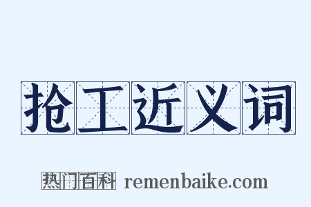 抢工近义词是什么意思的图片